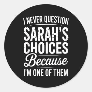I Never Question Sarah’s Choices - Sarah D Name  Classic Round Sticker
