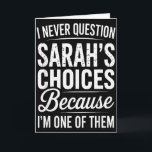 I Never Question Sarah’s Choices - Sarah Personali Card<br><div class="desc">I Never Question Sarah’s Choices - Sarah Personalized Name</div>