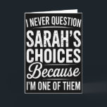 I Never Question Sarah’s Choices - Sarah Personali Card<br><div class="desc">I Never Question Sarah’s Choices - Sarah Personalized Name</div>