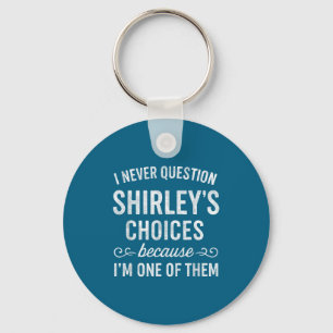 I Never Question Shirley's Choices Because I'm One Keychain