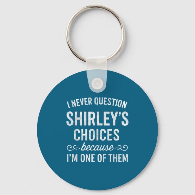I Never Question Shirley's Choices Because I'm One Keychain (Front)