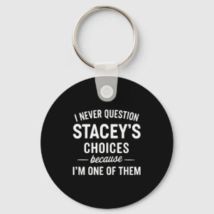 I Never Question Stacey's Choices Because I'm One Keychain