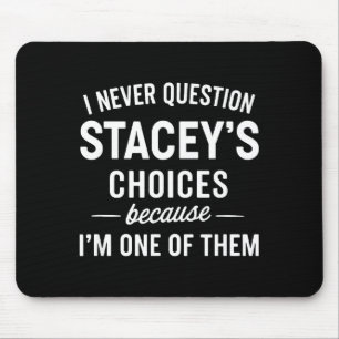 I Never Question Stacey's Choices Because I'm One Mouse Pad