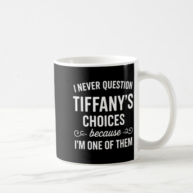 I Never Question Tiffany's Choices Because I'm One Coffee Mug (Right)