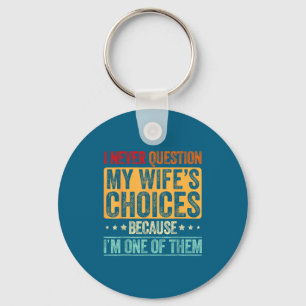 I Never Question Wife's Choices Marriage Husband Keychain