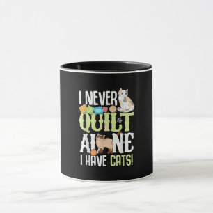 I Never Quilt Alone I Have Cats Funny Quilting Mug