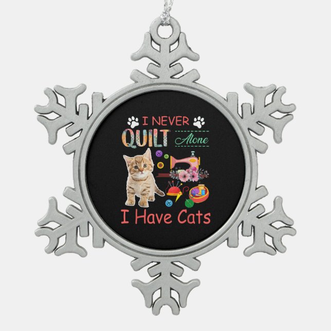I Never Quilt Alone I Have Cats Sewist Quilting Snowflake Pewter Christmas Ornament (Front)