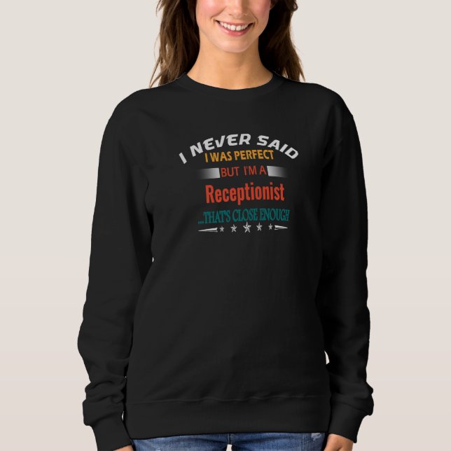 I Never Said I Was Perfect  Profession Receptionis Sweatshirt (Front)