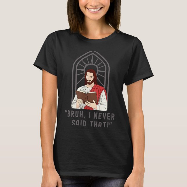 I Never Said That Funny Christian Sarcasm Jesus Me T-Shirt (Front)