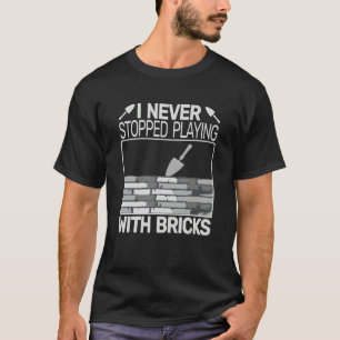 I never Stopped Playing with Bricks men masons Bri T-Shirt