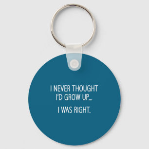 I Never Thought I'd Grow Up, Funny, Jokes, Sarcast Keychain