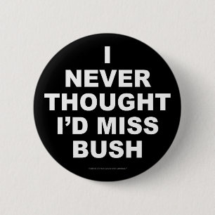 I Never Thought I'd Miss Bush 2 Inch Round Button