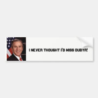 I Never Thought I'd Miss Dubya Bumper Sticker