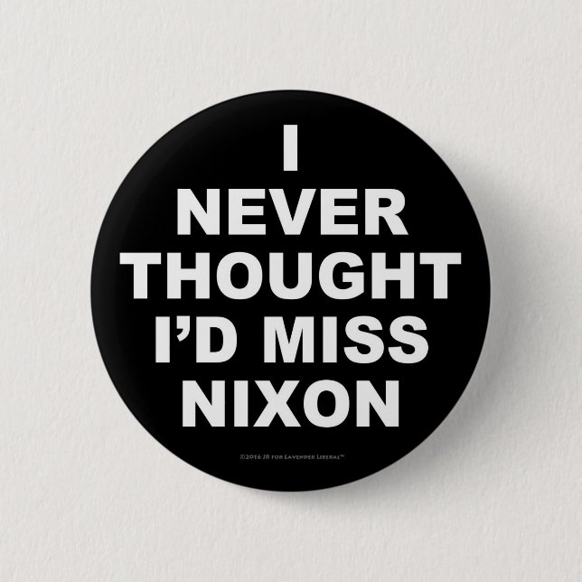 I Never Thought I'd Miss Nixon 2 Inch Round Button (Front)