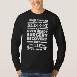 I Never Thought Open Heart Surgery Surgery Surger T-Shirt