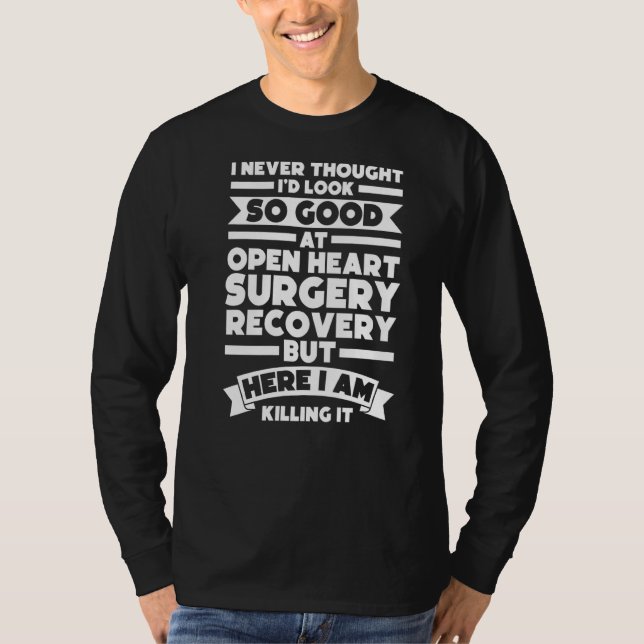 I Never Thought Open Heart Surgery Surgery Surger  T-Shirt (Front)