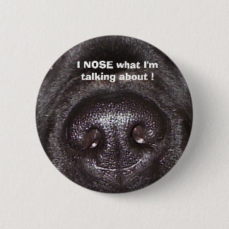 , I NOSE what I'm talking about ! 2 Inch Round Button