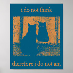 I Not Think Therefore Not Am Poster