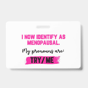 I Now Identify As Menopausal. My Pronouns: Try/Me Badge