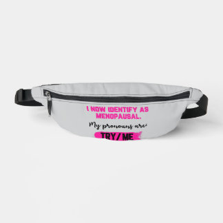 I Now Identify As Menopausal. My Pronouns: Try/Me Fanny Pack