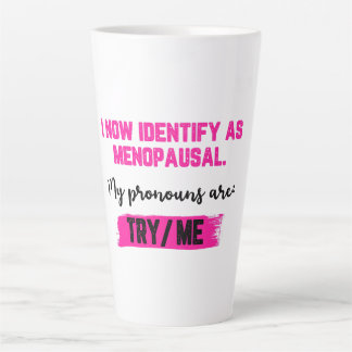 I Now Identify As Menopausal. My Pronouns: Try/Me Latte Mug