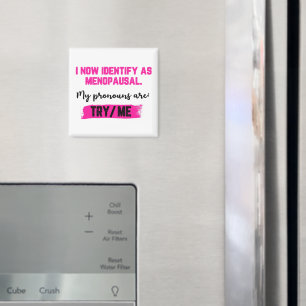 I Now Identify As Menopausal. My Pronouns: Try/Me Magnet