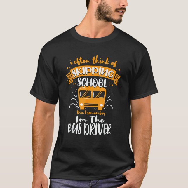 I Often Think Of Skipping School  School Bus Drive T-Shirt (Front)