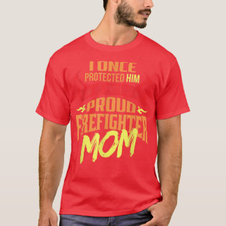 I Once Protected Him Proud Firefighter Mom Fireman T-Shirt