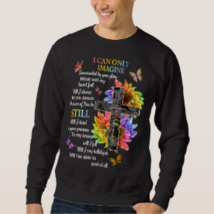 I Only Can Imagine Faith Christian Faith Jesus God Sweatshirt