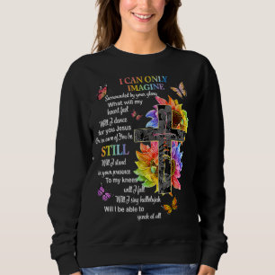 I Only Can Imagine Faith Christian Faith Jesus God Sweatshirt
