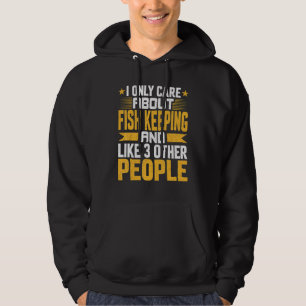 I Only Care About Fishkeeping And Like Other 3 Peo Hoodie