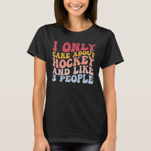 I Only Care About Hockey And Like 3 People Funny P T-Shirt