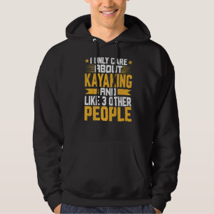 I Only Care About Kayaking Kayak And Like Other 3  Hoodie