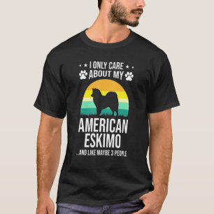 I Only Care About My American Eskimo Dog T-Shirt