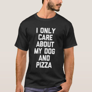I Only Care About My Dog & Pizza Dog Owner Cool T-Shirt