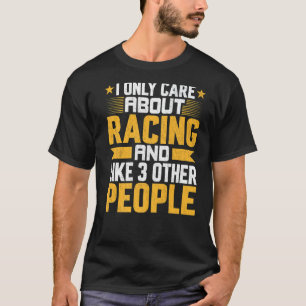 I Only Care About Racing Racer Race And Like Other T-Shirt