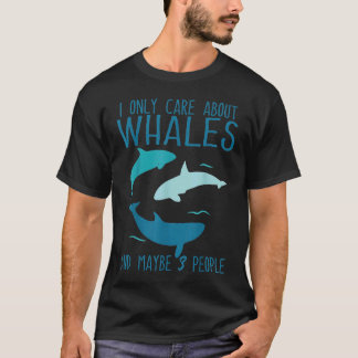 I only care about whales and maybe 3 people whale T-Shirt