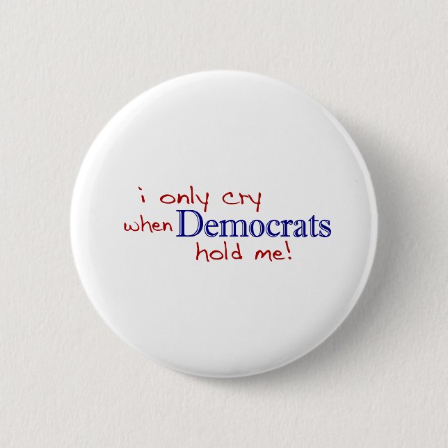 I Only Cry When Democrats Hold Me 2 Inch Round Button (Front)