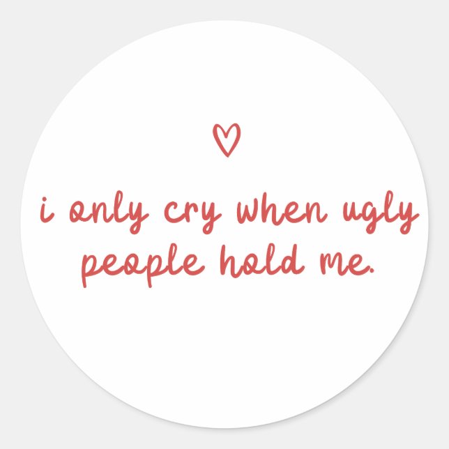 I Only Cry When Ugly People Hold Me Classic Round Sticker (Front)