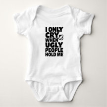 I Only Cry When Ugly People Hold Me - Funny Design