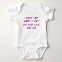 I ONLY CRY WHEN UGLY PEOPLE PICK ME UP!