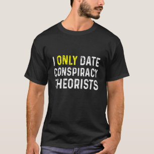 I Only Date Conspiracy Theorists T-Shirt
