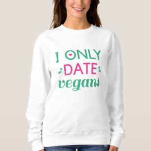 I Only Date Vegans Sweatshirt