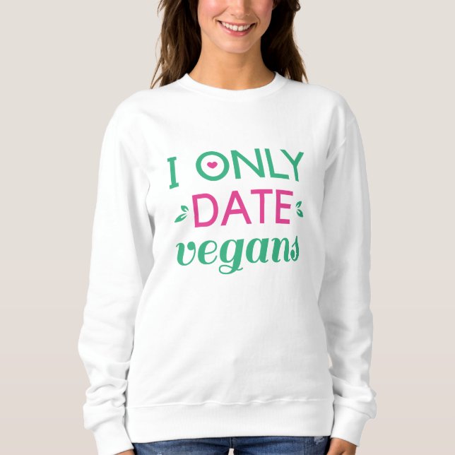 I Only Date Vegans Sweatshirt (Front)