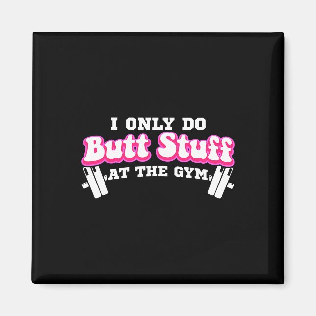 I Only Do Butt Stuff At The Gym Funny Bubble Butt  Magnet (Front)