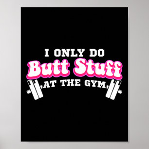 I Only Do Butt Stuff At The Gym Funny Bubble Butt  Poster