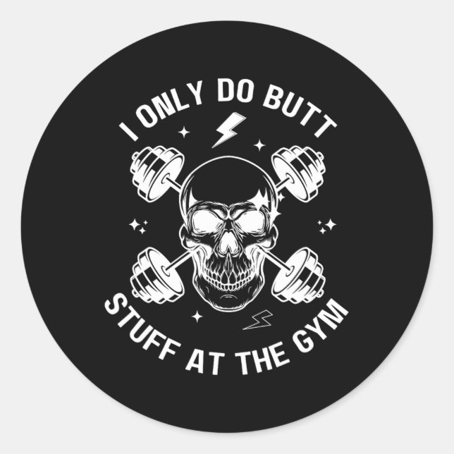 I Only Do Butt-stuff At The Gym Funny Skeleton Bod Classic Round Sticker (Front)