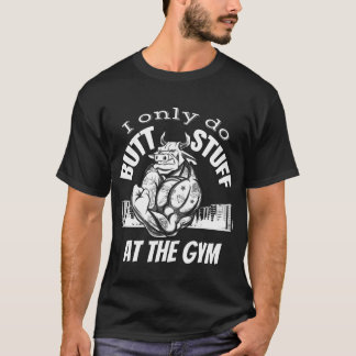 I only do butt stuff at the gym,weightlifting T-Shirt