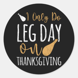 I Only Do Leg Day Thanksgiving Funny Turkey Day Classic Round Sticker