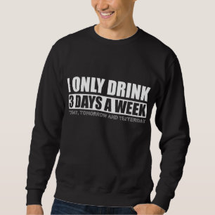 I Only Drink 3 Days a Week Funny Drinking Sarcasm Sweatshirt
